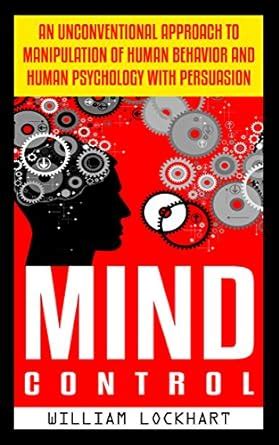 mind control an unconventional approach to manipulation of human behavior and human psychology with persuasion Doc