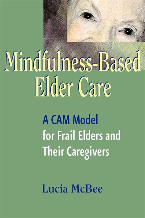 mindfulness based elder care a cam model for frail elders and their caregivers Kindle Editon