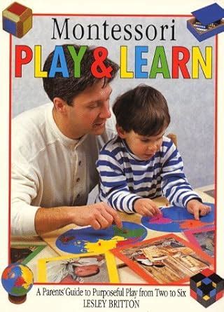 montessori play and learn a parents guide to purposeful play from two to six Epub