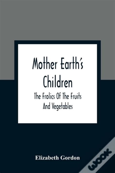 mother earths children the frolics of the fruits and vegetables Epub