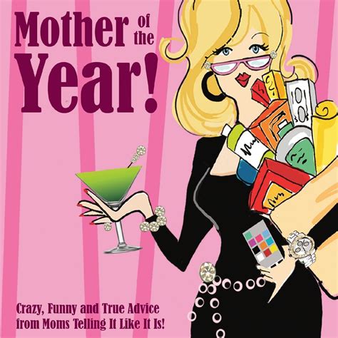 mother of the year she said what?Â  crazy funny and painfully true advice from moms telling it like it is PDF