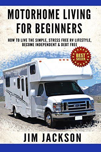 motorhome living for beginners how to live the simple stress free rv lifestyle become independent and debt free Reader