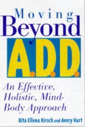 moving beyond a d d or a d h d an effective holistic mind body approach PDF