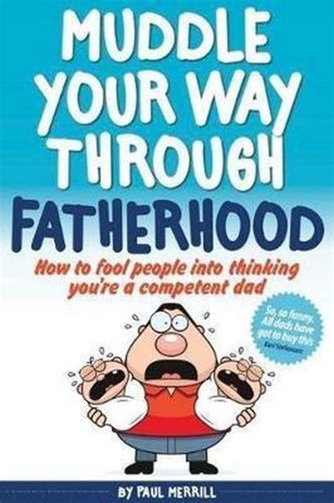 muddle your way through fatherhood how to fool people into thinking youre a competent dad PDF