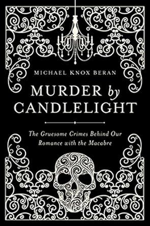 murder by candlelight the gruesome crimes behind our romance with the macabre Kindle Editon