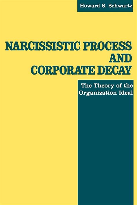 narcissistic process and corporate decay the theory of the organizational ideal Reader