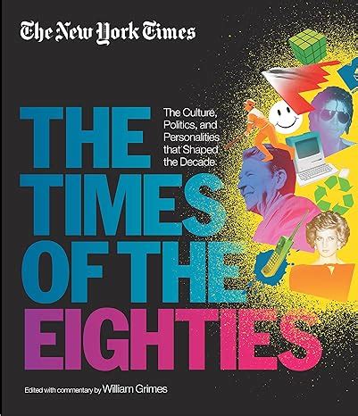 new york times the times of the eighties the culture politics and personalities that shaped the decade Epub