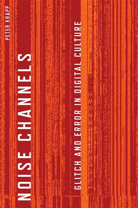 noise channels glitch and error in digital culture electronic mediations Epub