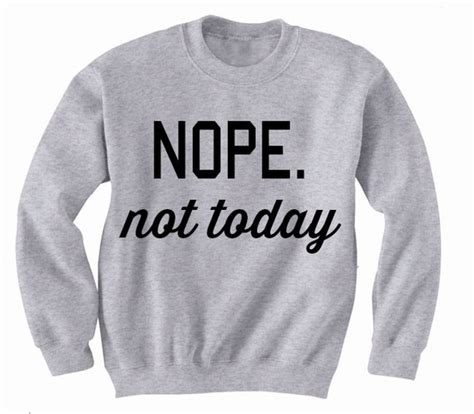 nope not today sweatshirt