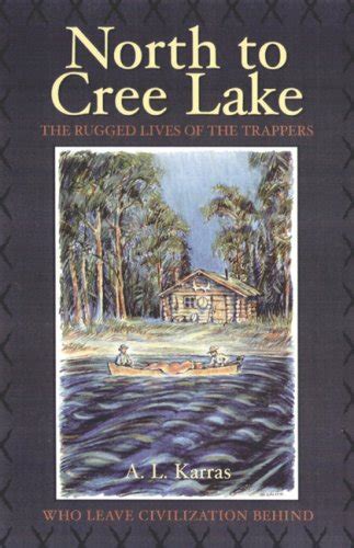 north to cree lake the rugged lives of the trappers who leave civilization behind western canadian classics Reader