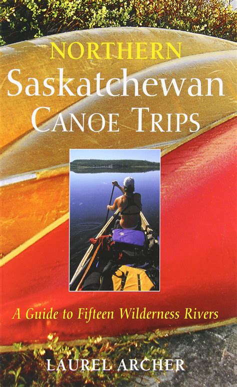 northern saskatchewan canoe trips a guide to 15 wilderness rivers Reader