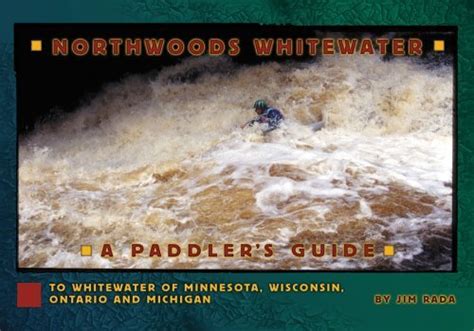 northwoods whitewater a paddlers guide to whitewater of minnesota wisconsin ontario and michigan Kindle Editon