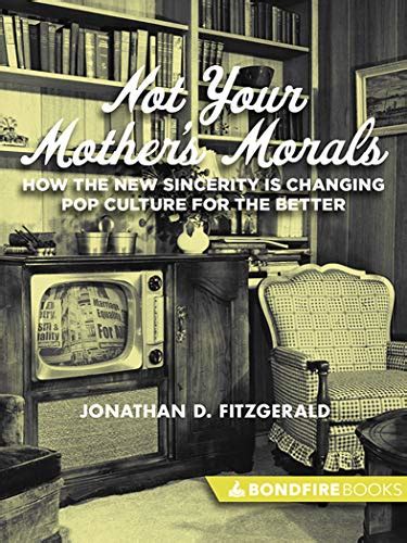 not your mothers morals how the new sincerity is changing pop culture for the better Doc