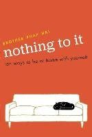 nothing to it ten ways to be at home with yourself PDF