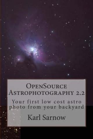 opensource astrophotography 2 2 your first low cost astro photo from your backyard Kindle Editon