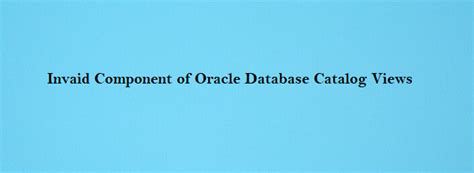 Oracle Database Catalog Views Invalid