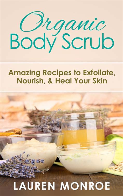 organic body scrubs amazing recipes to exfoliate nourish and heal your skin simple homemade recipes Reader