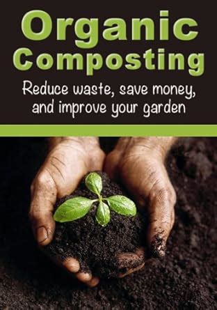 organic composting reduce waste save money and improve your garden how to garden how to compost Doc