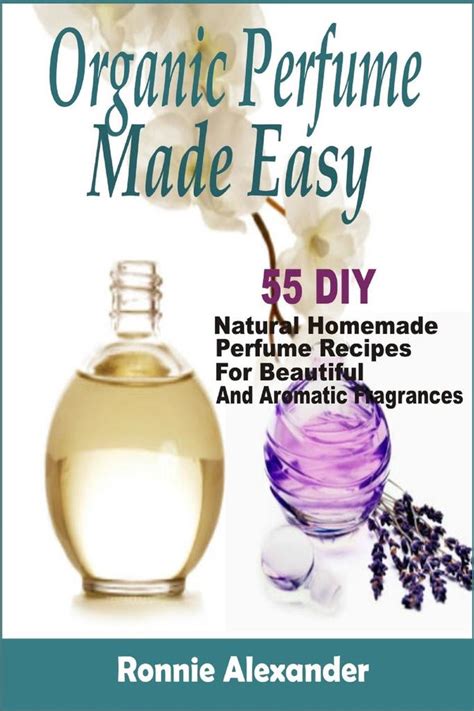 organic perfume 33 all natural homemade perfume recipes to keep you smelling good and feeling fresh all day long PDF