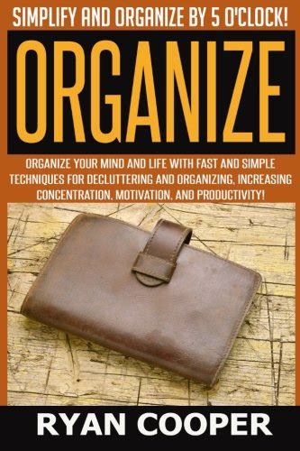 organize simplify and organize by 5 oclock organize your mind and life with fast and simple techniques for Epub