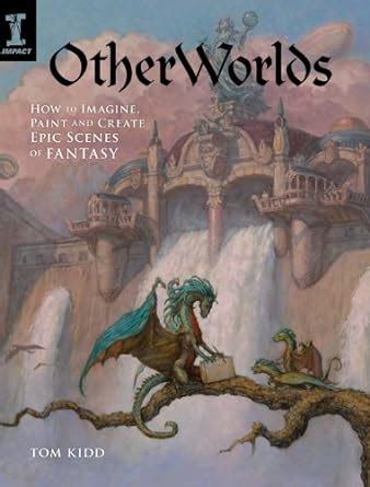 otherworlds how to imagine paint and create epic scenes of fantasy PDF