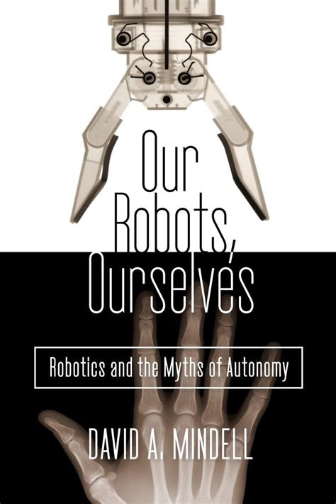 our robots ourselves robotics and the myths of autonomy Reader