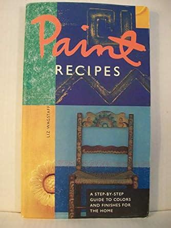 paint recipes a step by step guide to colors and finishes for the home Epub