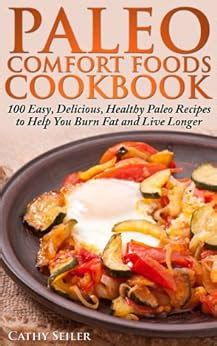 paleo comfort foods cookbook 100 easy delicious healthy paleo recipes to help you burn fat and live longer Reader