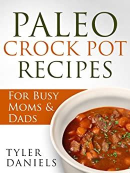 paleo crock pot recipes for busy moms and dads slow cooker series Reader