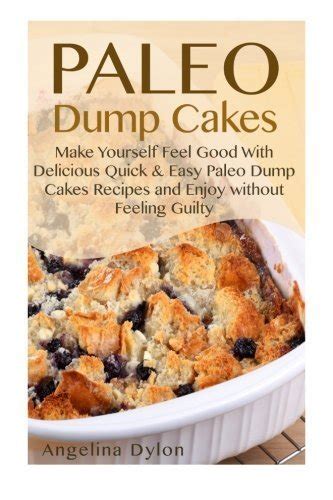 paleo dump cakes make yourself feel good with delicious quick and easy paleo dump cakes recipes and enjoy without Kindle Editon