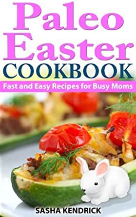 paleo easter cookbook fast and easy recipes for busy moms Reader