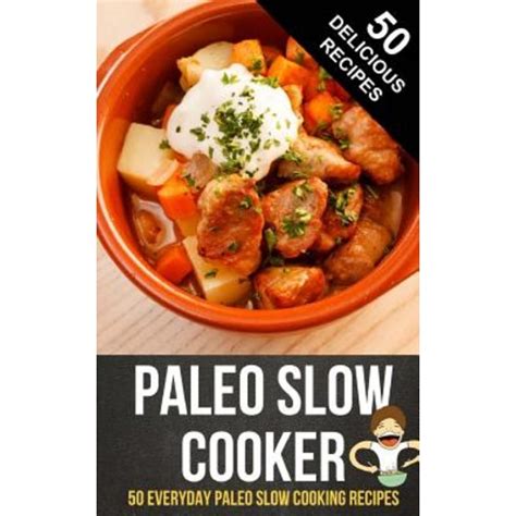 paleo slow cooker 50 everyday paleo slow cooking recipes PDF