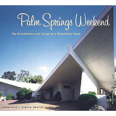 palm springs weekend the architecture and design of a midcentury oasis Doc