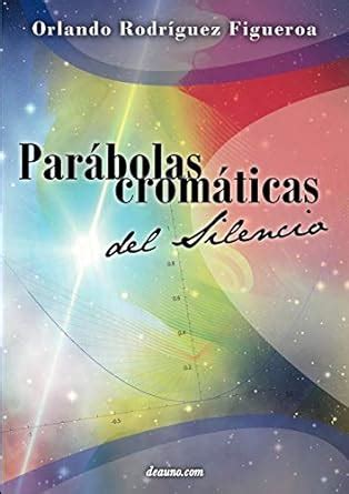 parabolas cromaticas del silencio spanish edition Doc