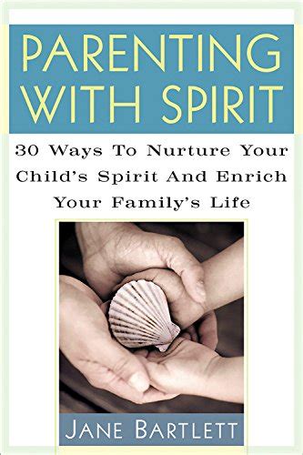 parenting with spirit 30 ways to nurture your childs spirituality and enrich your familys life Doc