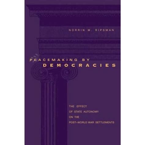 peacemaking by democracies the effect of state autonomy on the post world war settlements Kindle Editon