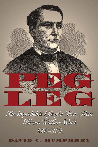 peg leg the improbable life of a texas hero thomas william ward 1807 1872 watson caulfield and mary maxwell Epub