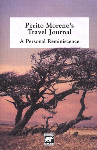 perito morenos travel journal a personal reminiscence spanish edition Reader