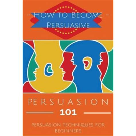 persuasion persuasion techniques for beginners how to persuade others persuasion basics persuasion skills PDF