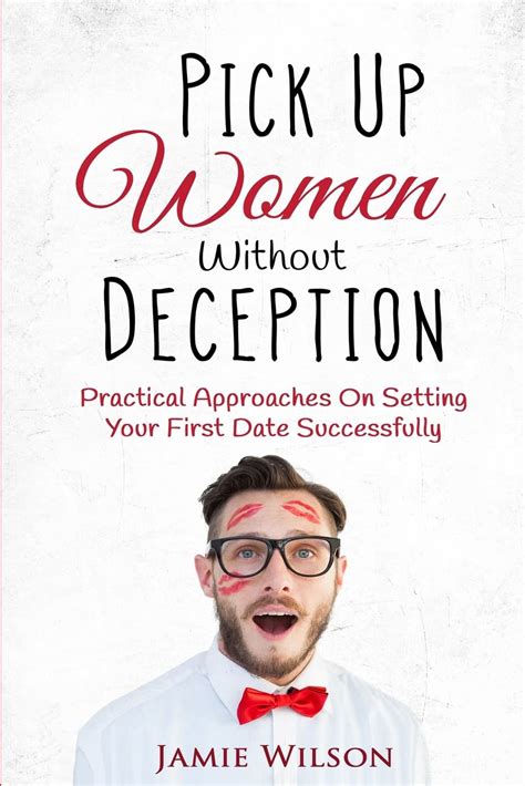 pick up women without deception practical approaches on setting your first date successfully Kindle Editon