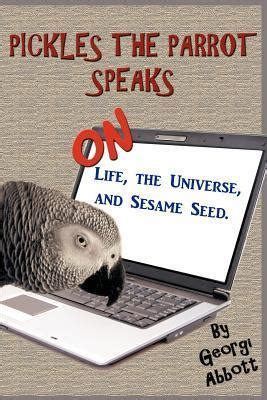 pickles the parrot speaks on life the universe and sesame seed Reader