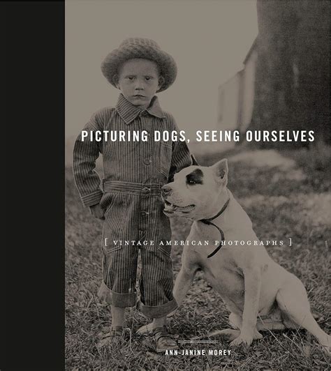 picturing dogs seeing ourselves vintage american photographs animalibus PDF