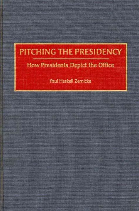 pitching the presidency how presidents depict the office Reader