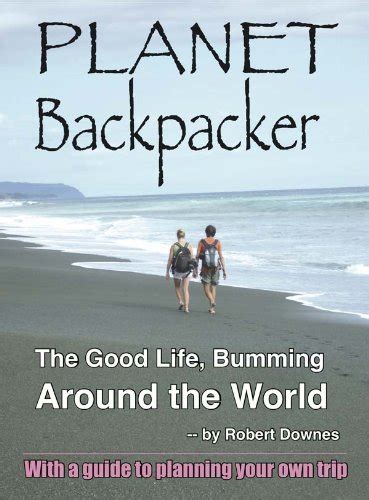 planet backpacker the good life bumming around the world PDF