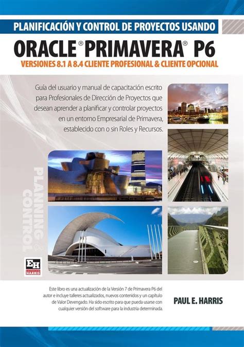 planificacion y control de proyectos usando oracle primavera p6 versiones 8 1 8 2 y 8 3 cliente profesional Reader