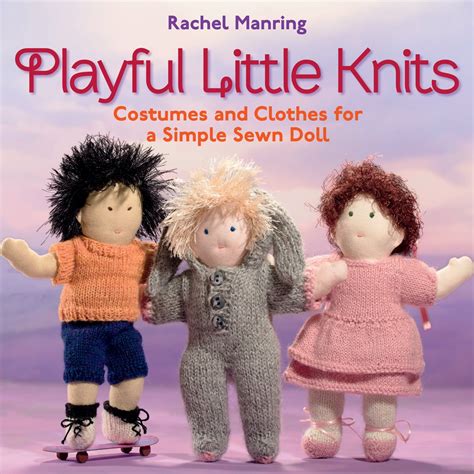 playful little knits costumes and clothes for a simple sewn doll Epub