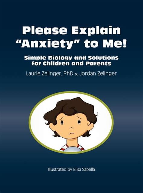 please explain anxiety to me simple biology and solutions for children and parents please explain anxiety to me simple biology and solutions for children and parents Kindle Editon