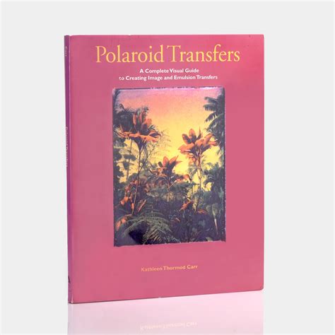 polaroid transfers a complete visual guide to creating image and emulsion transfers Kindle Editon