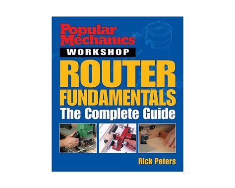 popular mechanics workshop router fundamentals the complete guide Doc