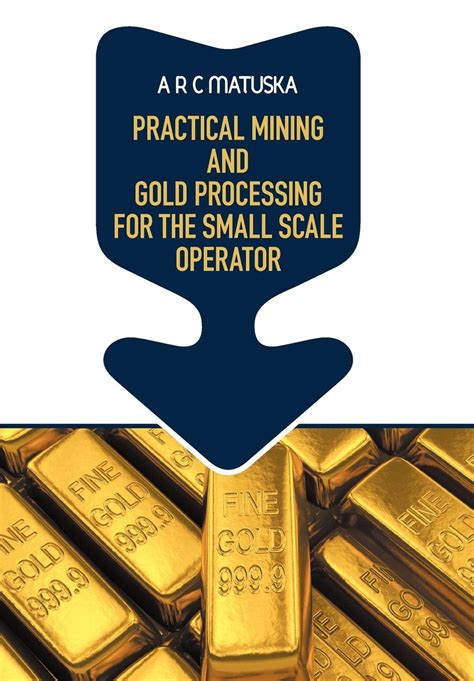 practical mining and gold processing for the small scale operator Doc